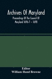 bokomslag Archives Of Maryland; Proceedings Of The Council Of Maryland 1696-7 -- 1698