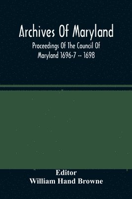 William Hand Browne - Archives Of Maryland; Proceedings Of The Council Of Maryland 1696-7 -- 1698, Häftad
