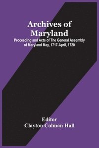 bokomslag Archives Of Maryland; Proceeding And Acts Of The General Assembly Of Maryland May, 1717-April, 1720