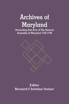 Archives Of Maryland; Proceeding And Acts Of The General Assembly Of Maryland 1733-1736 1