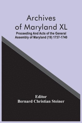Bernard Christian Steiner - Archives Of Maryland XL; Proceeding And Acts Of The General Assembly Of Maryland (19) 1737-1740, Häftad