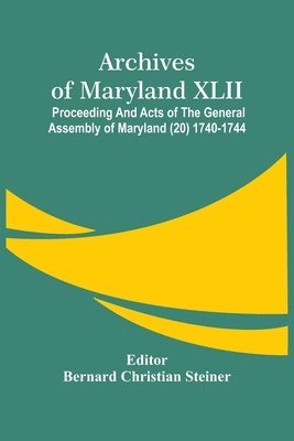 Archives Of Maryland XLII; Proceeding And Acts Of The General Assembly Of Maryland (20) 1740-1744 1