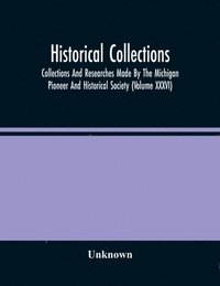 bokomslag Historical Collections; Collections And Researches Made By The Michigan Pioneer And Historical Society (Volume Xxxvi)