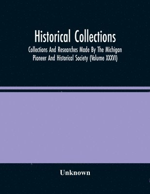 bokomslag Historical Collections; Collections And Researches Made By The Michigan Pioneer And Historical Society (Volume Xxxvi)