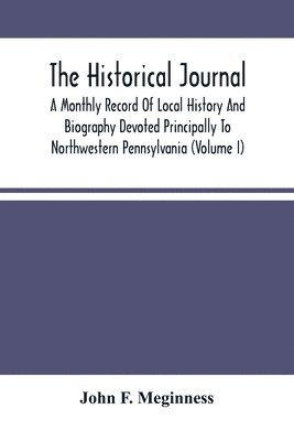 bokomslag The Historical Journal; A Monthly Record Of Local History And Biography Devoted Principally To Northwestern Pennsylvania (Volume I)