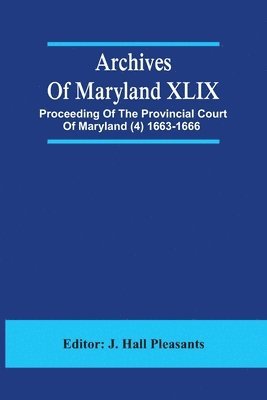 Archives Of Maryland XLIX; Proceeding Of The Provincial Court Of Maryland (4) 1663-1666 1