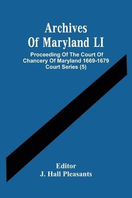 bokomslag Archives Of Maryland LI; Proceeding Of The Court Of Chancery Of Maryland 1669-1679 Court Series (5)