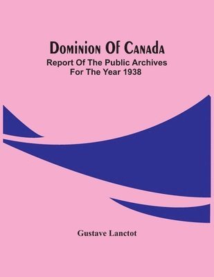 bokomslag Dominion Of Canada; Report Of The Public Archives For The Year 1938