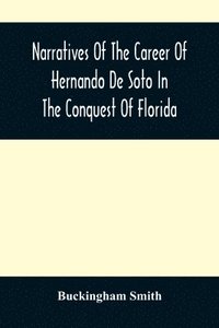 bokomslag Narratives Of The Career Of Hernando De Soto In The Conquest Of Florida