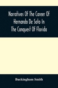 bokomslag Narratives Of The Career Of Hernando De Soto In The Conquest Of Florida