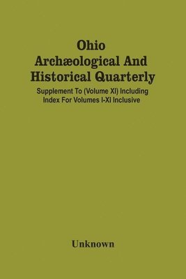 bokomslag Ohio Archæological And Historical Quarterly; Supplement To (Volume Xi) Including Index For Volumes I-Xi Inclusive