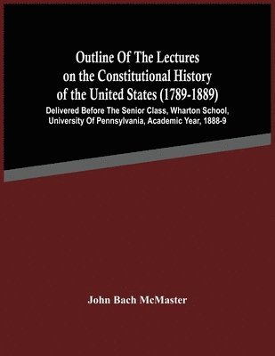 bokomslag Outline Of The Lectures On The Constitutional History Of The United States (1789-1889)