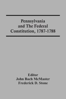 Pennsylvania And The Federal Constitution, 1787-1788 1
