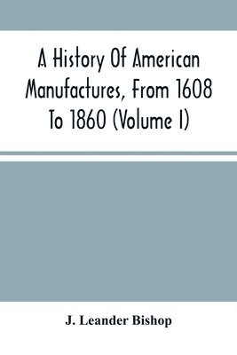 A History Of American Manufactures, From 1608 To 1860 1