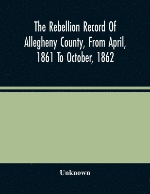 bokomslag Rebellion Record Of Allegheny County, From April, 1861 To October, 1862