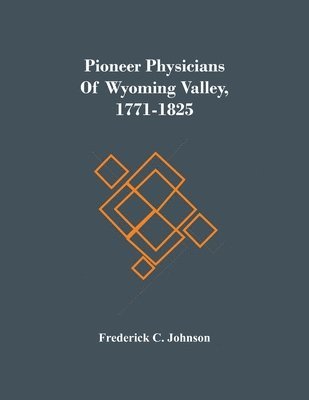 Pioneer Physicians Of Wyoming Valley, 1771-1825