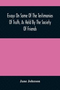 bokomslag Essays On Some Of The Testimonies Of Truth, As Held By The Society Of Friends