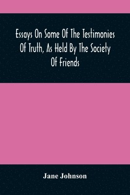 bokomslag Essays On Some Of The Testimonies Of Truth, As Held By The Society Of Friends
