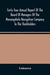 bokomslag Forty Four Annual Report Of The Board Of Managers Of The Monongahela Navigation Company To The Stockholders
