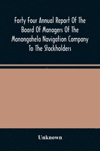 bokomslag Forty Four Annual Report Of The Board Of Managers Of The Monongahela Navigation Company To The Stockholders