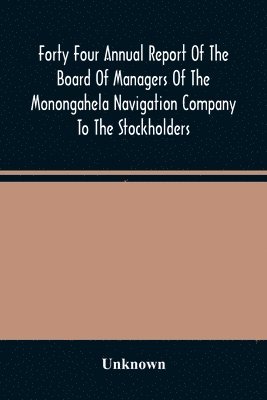 bokomslag Forty Four Annual Report Of The Board Of Managers Of The Monongahela Navigation Company To The Stockholders