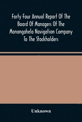 Unknown - Forty Four Annual Report Of The Board Of Managers Of The Monongahela Navigation Company To The Stockholders, Häftad