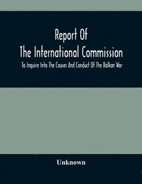 bokomslag Report Of The International Commission To Inquire Into The Causes And Conduct Of The Balkan War