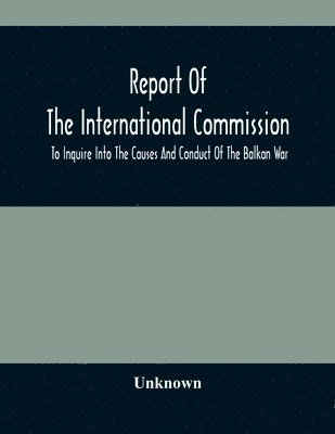 bokomslag Report Of The International Commission To Inquire Into The Causes And Conduct Of The Balkan War