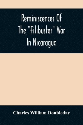 Reminiscences Of The Filibuster War In Nicaragua 1