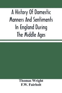 bokomslag A History Of Domestic Manners And Sentiments In England During The Middle Ages
