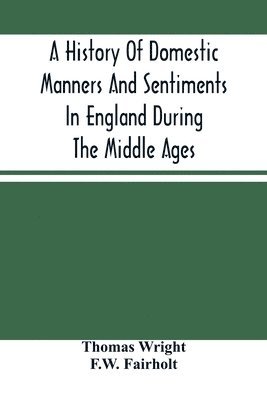 bokomslag A History Of Domestic Manners And Sentiments In England During The Middle Ages