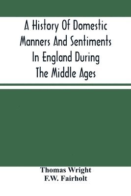 History Of Domestic Manners And Sentiments In England During The Middle Ages