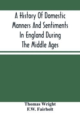 A History Of Domestic Manners And Sentiments In England During The Middle Ages 1