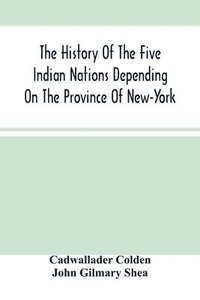 bokomslag History Of The Five Indian Nations Depending On The Province Of New-York