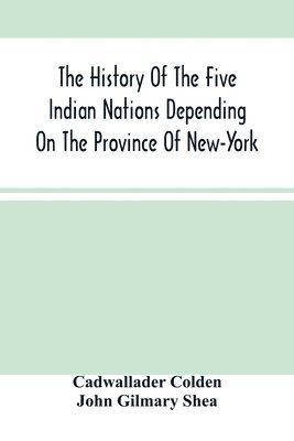 bokomslag The History Of The Five Indian Nations Depending On The Province Of New-York