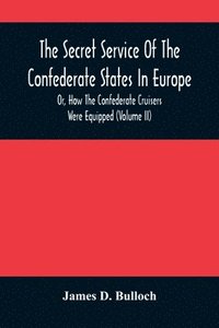 bokomslag The Secret Service Of The Confederate States In Europe, Or, How The Confederate Cruisers Were Equipped (Volume Ii)