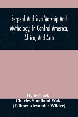 bokomslag Serpent And Siva Worship And Mythology, In Central America, Africa, And Asia. And The Origin Of Serpent Worship. Two Treatises