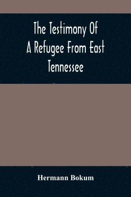 bokomslag The Testimony Of A Refugee From East Tennessee