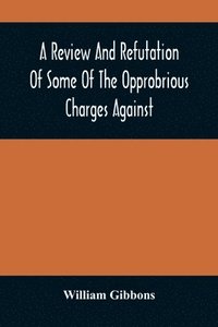 bokomslag A Review And Refutation Of Some Of The Opprobrious Charges Against The Society Of Friends, As Exhibited In A Pamphlet Called &quot;A Declaration,&quot; &C., Published By Order Of The Yearly Meeting