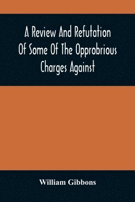 bokomslag A Review And Refutation Of Some Of The Opprobrious Charges Against The Society Of Friends, As Exhibited In A Pamphlet Called &quot;A Declaration,&quot; &C., Published By Order Of The Yearly Meeting