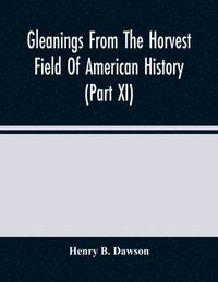 bokomslag Gleanings From The Horvest Field Of American History (Part Xi)