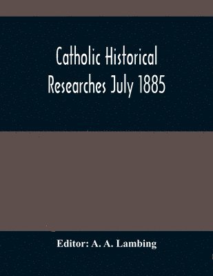A A Lambing, A. A. Lambing - Catholic Historical Researches July 1885, Häftad