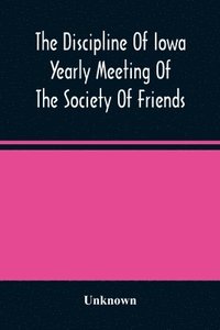 bokomslag Discipline Of Iowa Yearly Meeting Of The Society Of Friends