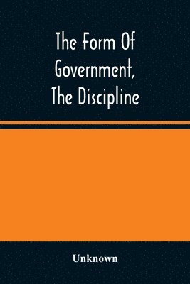 The Form Of Government, The Discipline, And The Directory For Worship Of The Presbyterian Church In The United States Of America 1