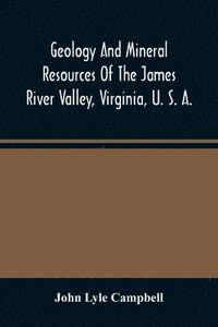 bokomslag Geology And Mineral Resources Of The James River Valley, Virginia, U. S. A.