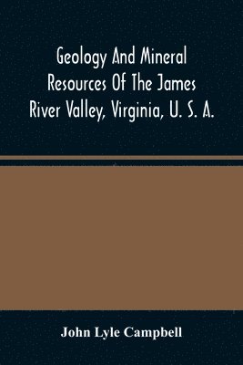Geology And Mineral Resources Of The James River Valley, Virginia, U. S. A. 1