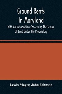 bokomslag Ground Rents In Maryland; With An Introduction Concerning The Tenure Of Land Under The Proprietary