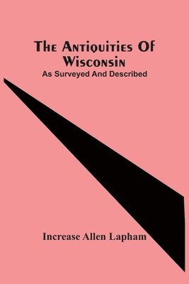 Antiquities Of Wisconsin; As Surveyed And Described