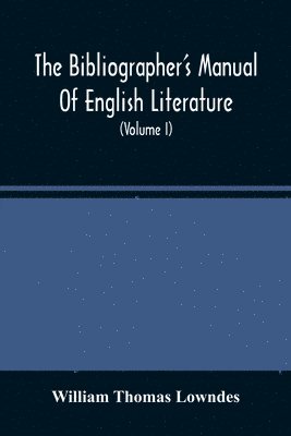 The Bibliographer'S Manual Of English Literature 1