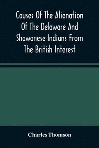 bokomslag Causes Of The Alienation Of The Delaware And Shawanese Indians From The British Interest